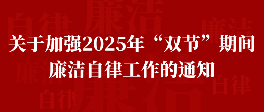 關(guān)于加強(qiáng)2025年“雙節(jié)”期間廉潔自律工作的通知